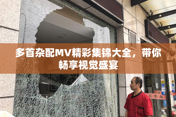 多首杂配MV精彩集锦大全，带你畅享视觉盛宴