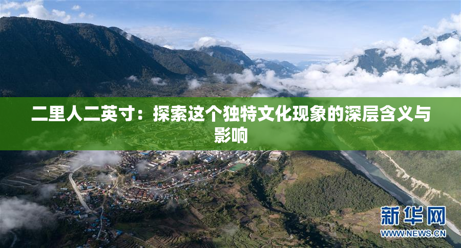 二里人二英寸：探索这个独特文化现象的深层含义与影响