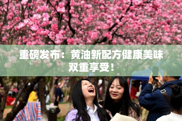 重磅发布：黄油新配方健康美味双重享受！