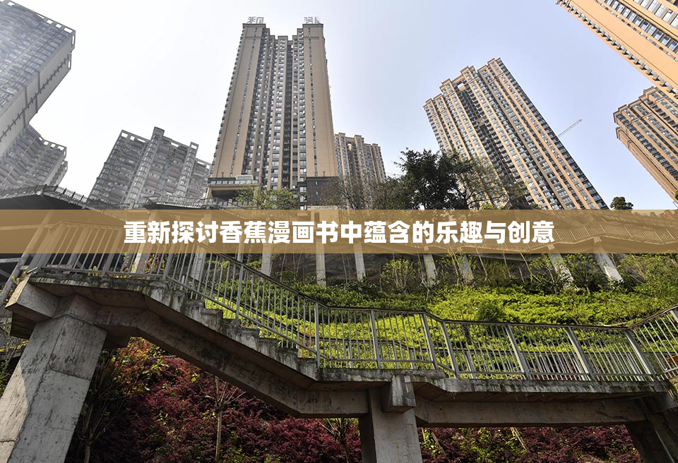 重新探讨香蕉漫画书中蕴含的乐趣与创意