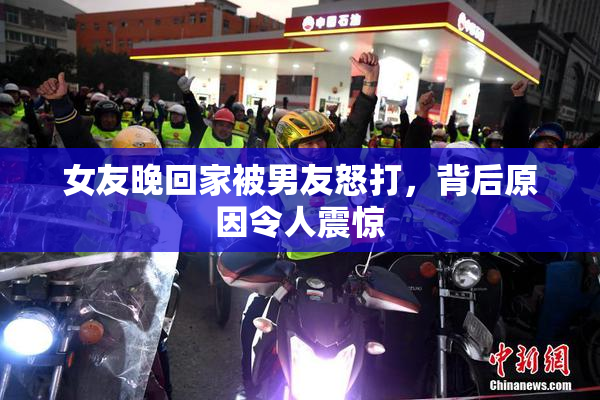女友晚回家被男友怒打，背后原因令人震惊