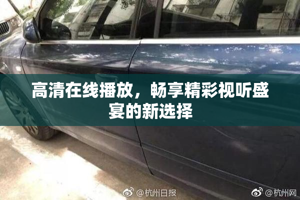 高清在线播放，畅享精彩视听盛宴的新选择