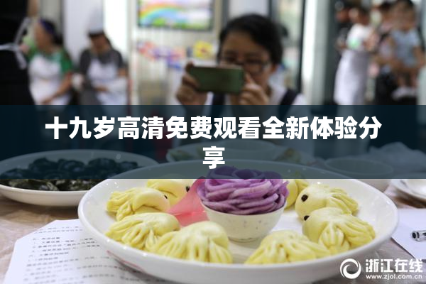 十九岁高清免费观看全新体验分享