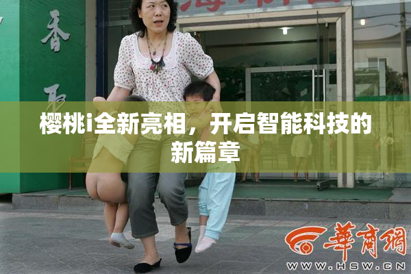 樱桃i全新亮相，开启智能科技的新篇章