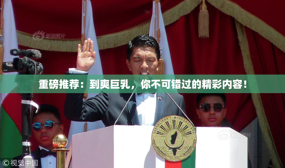 重磅推荐：到爽巨乳，你不可错过的精彩内容！