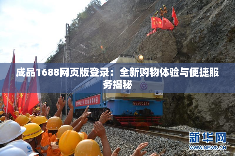 成品1688网页版登录：全新购物体验与便捷服务揭秘