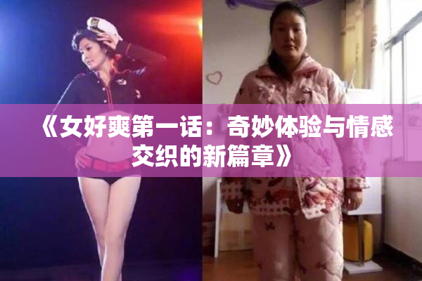 《女好爽第一话：奇妙体验与情感交织的新篇章》