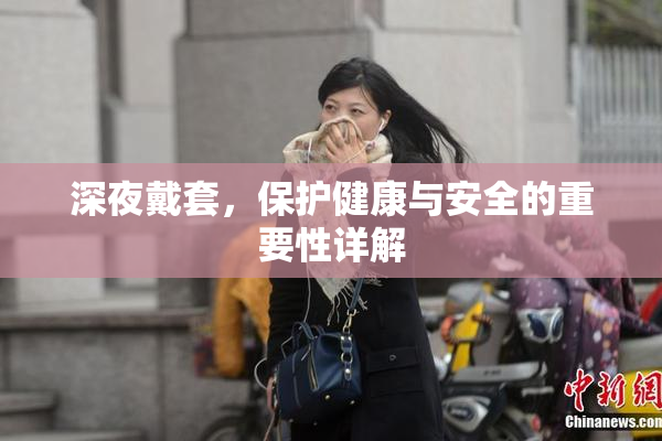 深夜戴套，保护健康与安全的重要性详解
